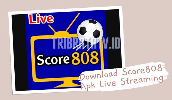 Link Download Score808 Apk Live Streaming Sepak Bola Gratis